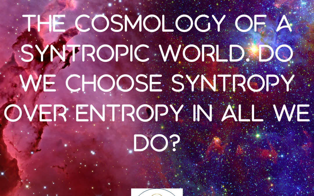 The Cosmology of a Syntropic World. Do we choose syntropy over entropy in all we do?