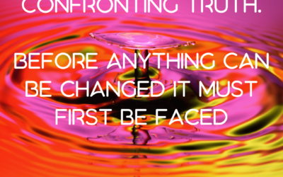 Confronting Truth. Before anything can be changed it must first be faced