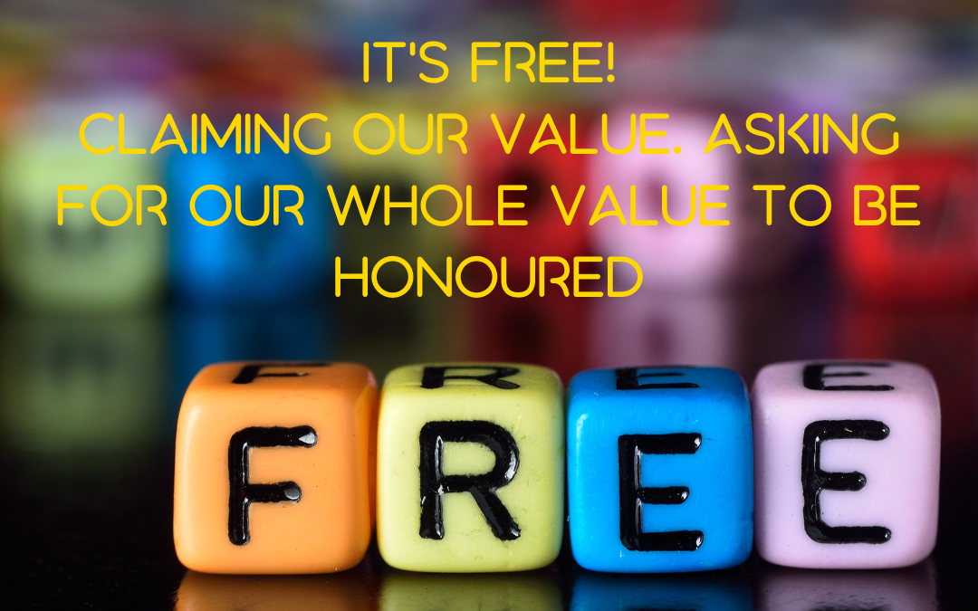 It’s free – claiming our value. Asking for our whole value to be honoured